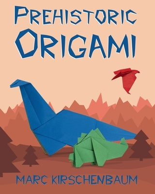 Prehistoric Origami by Kirschenbaum, Marc