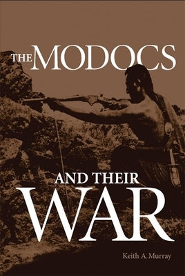 The Modocs and Their War by Murray, Keith A.