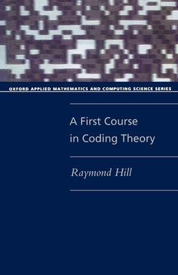 A First Course in Coding Theory by Hill, Raymond