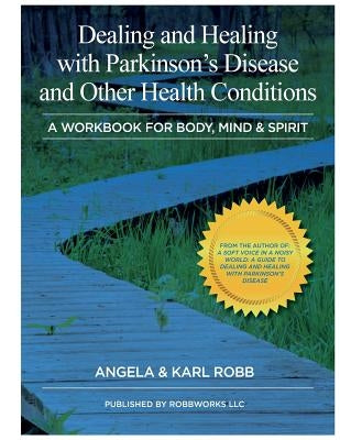 Dealing and Healing with Parkinson's Disease and Other Health Conditions: A Workbook For Body, Mind & Spirit by Robb, Angela