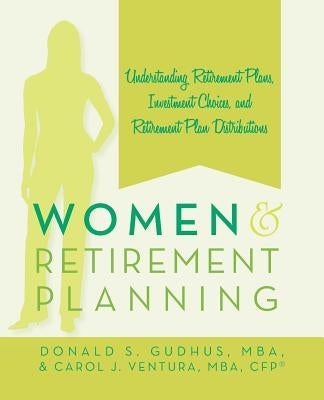 Women and Retirement Planning: Understanding Retirement Plans, Investment Choices, and Retirement Plan Distributions by Gudhus, Donald S.