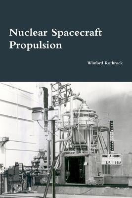 Nuclear Spacecraft Propulsion by Rothrock, Winford