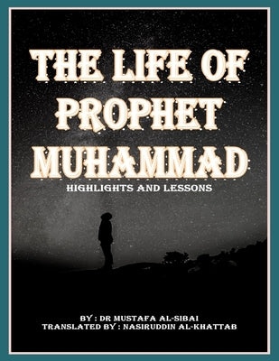 The Life Of Prophet MUHAMMAD Highlights and Lessons: &#1605;&#1593;&#1575;&#1604;&#1605; &#1608; &#1583;&#1585;&#1608;&#1587; &#1581;&#1610;&#1575;&#1 by Al-Khattab, Nasiruddin