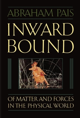 Inward Bound: Of Matter and Forces in the Physical World Paperback Clarendon Press