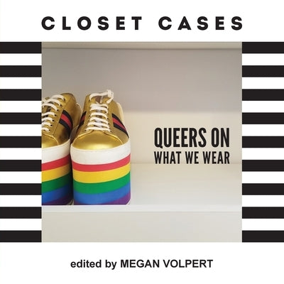 Closet Cases: Queers on What We Wear by Volpert, Megan