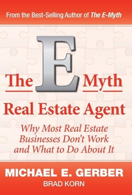The E-Myth Real Estate Agent: Why Most Real Estate Businesses Don't Work and What to Do About It by Gerber, Michael E.