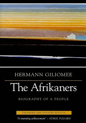 Afrikaners: Biography of a People (Expanded, Updated) by Giliomee, Hermann