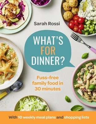 What's for Dinner?: 30-Minute Quick and Easy Family Meals. the Sunday Times Bestseller from the Taming Twins Fuss-Free Family Food Blog by Rossi, Sarah