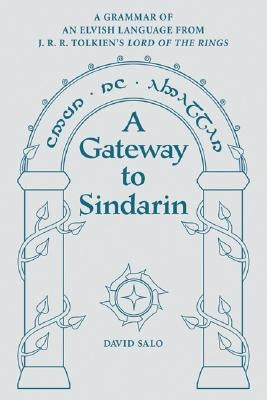 A Gateway to Sindarin: A Grammar of an Elvish Language from J.R.R. Tolkien's Lord of the Rings by Salo, David