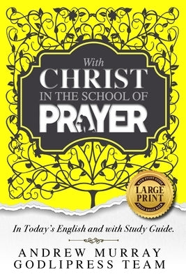 Andrew Murray With Christ In The School Of Prayer: In Today's English and with Study Guide (LARGE PRINT) by Team, Godlipress