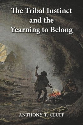 The Tribal Instinct and the Yearning to Belong by Cluff, Anthony T.