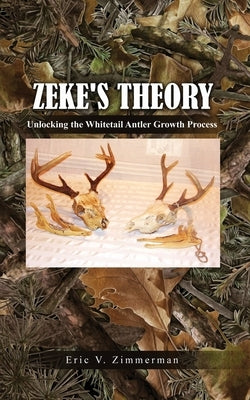 Zeke's Theory: Unlocking the Whitetail Antler Growth Process Paperback Dorrance Publishing Co.