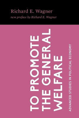 To Promote the General Welfare: Market Processes vs. Political Transfers Paperback Mercatus Center at George Mason University