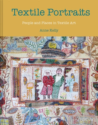 Textile Portraits: People and Places in Textile Art by Kelly, Anne