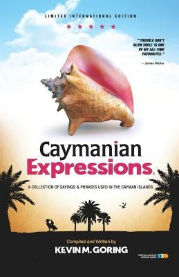 Caymanian Expressions: A Collection of Sayings and Phrases Used in the Cayman Islands by Goring, Kevin M.