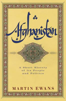 Afghanistan: A Short History of Its People and Politics by Ewans, Martin