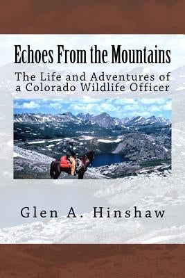 Echoes From the Mountains: The Life and Adventures of a Colorado Wildlife Officer Paperback Createspace Independent Publishing Platform