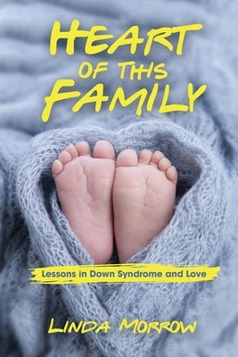 Heart of This Family: Lessons in Down Syndrome and Love by Morrow, Linda