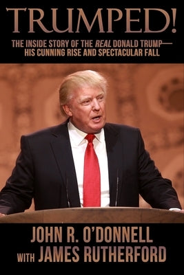 Trumped!: The Inside Story of the Real Donald Trump-His Cunning Rise and Spectacular Fall by Rutherford, James