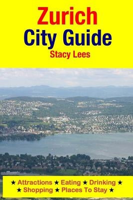Zurich City Guide: Attractions, Eating, Drinking, Shopping & Places To Stay Paperback Createspace Independent Publishing Platform