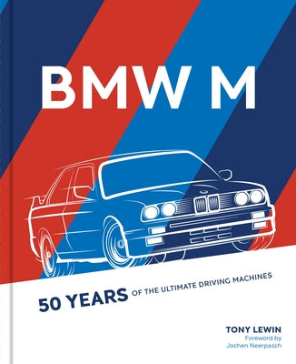 BMW M: 50 Years of the Ultimate Driving Machines by Lewin, Tony