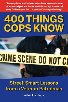 400 Things Cops Know: Street-Smart Lessons from a Veteran Patrolman by Plantinga, Adam