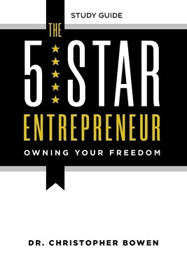 The 5-Star Entrepreneur - Study Guide: Owning Your Freedom by Bowen, Chris