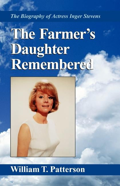 The Farmer's Daughter Remembered: The Biography of Actress Inger Stevens by Patterson, William T.