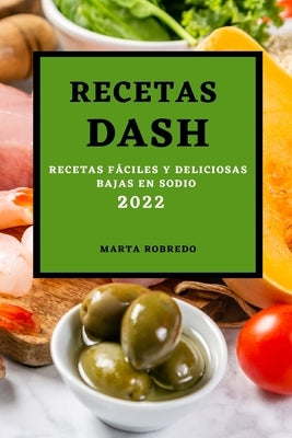 Recetas Dash 2022: Recetas Fáciles Y Deliciosas Bajas En Sodio by Robredo, Marta