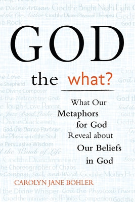 God the What?: What Our Metaphors for God Reveal about Our Beliefs in God Paperback Skylight Paths Publishing