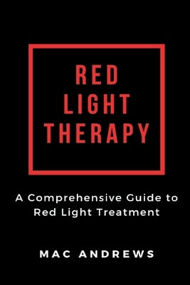 Red Light Therapy: A Comprehensive Guide to Red Light Treatment Paperback Independently Published
