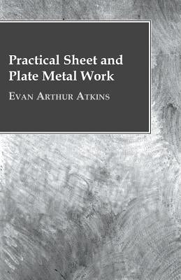 Practical Sheet And Plate Metal Work by Atkins, Evan Arthur