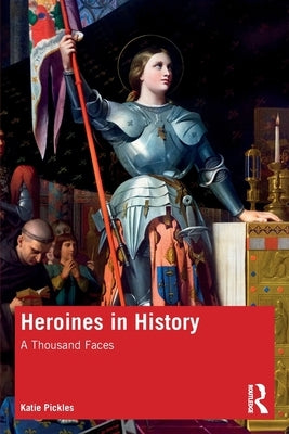 Heroines in History: A Thousand Faces by Pickles, Katie