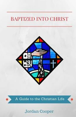 Baptized into Christ: A Guide to the Christian Life Paperback Just and Sinner Publications