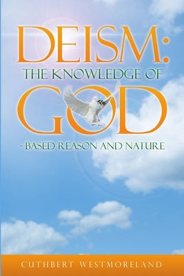 Deism: The Knowledge of GOD - Based Reason and Nature Paperback Lulu Publishing Services