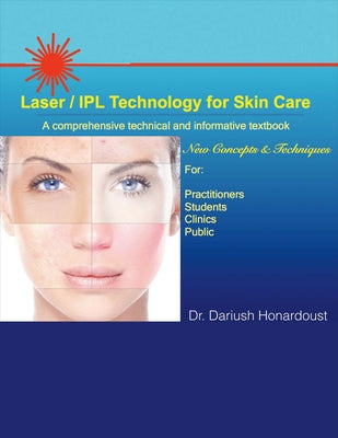 Laser / Ipl Technology for Skin Care: A Comprehensive Technical and Informative Textbook Volume 1 by Honardoust, Dariush