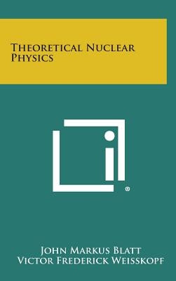 Theoretical Nuclear Physics by Blatt, John Markus