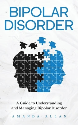 Bipolar Disorder: A Guide to Understanding and Managing Bipolar Disorder by Allan, Amanda