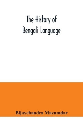 The History of Bengali Language by Mazumdar, Bijaychandra