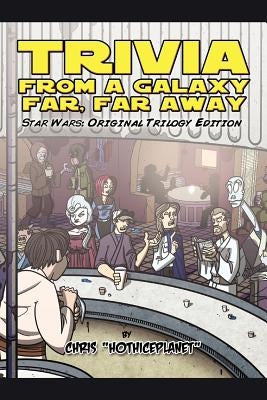 Trivia from a Galaxy Far, Far Away: Star Wars: Original Trilogy Edition by Hothiceplanet, Chris