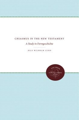 Chiasmus in the New Testament: A Study in Formgeschichte by Lund, Nils Wilhelm