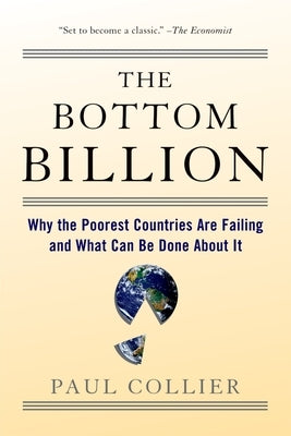 The Bottom Billion: Why the Poorest Countries Are Failing and What Can Be Done about It Oxford University Press, USA