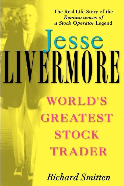 Jesse Livermore: World's Greatest Stock Trader by Smitten, Richard