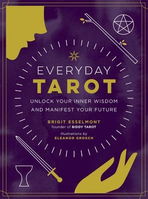 Everyday Tarot: Unlock Your Inner Wisdom and Manifest Your Future by Esselmont, Brigit