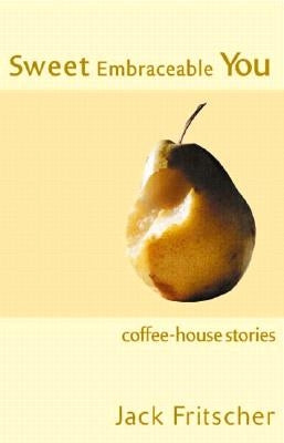 Sweet Embraceable You: Coffee-House Stories for Travel, Beach, and Bedside by Fritscher, Jack