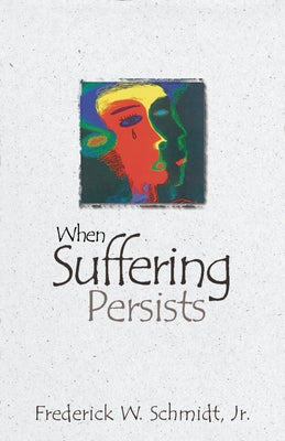 When Suffering Persists: A Theology of Candor by Schmidt, Frederick W.