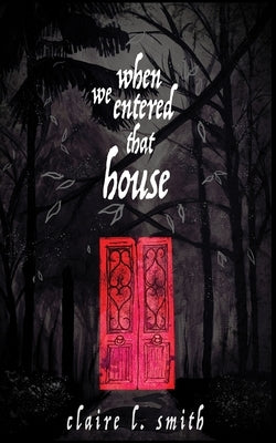 When We Entered That House by L. Smith, Claire