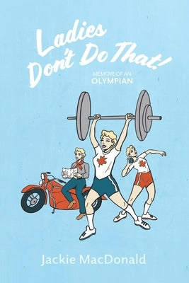 Ladies Don't Do That!: Memoir of an Olympian by MacDonald, Jackie