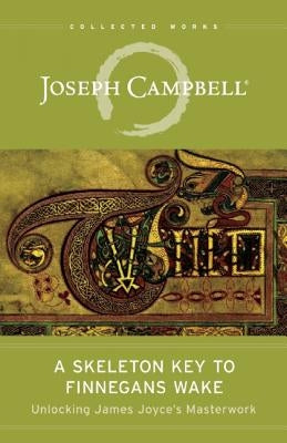 A Skeleton Key to Finnegans Wake: Unlocking James Joyce's Masterwork by Campbell, Joseph