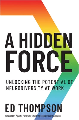 A Hidden Force: Unlocking the Potential of Neurodiversity at Work by Thompson, Ed